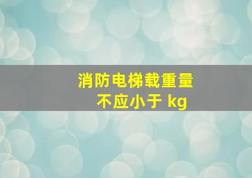 消防电梯载重量不应小于 kg